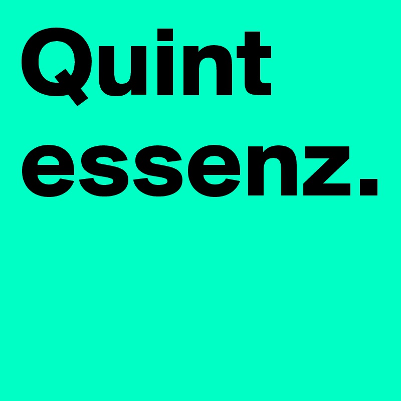 Quint
essenz.
