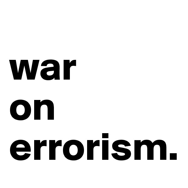                     war       on errorism.