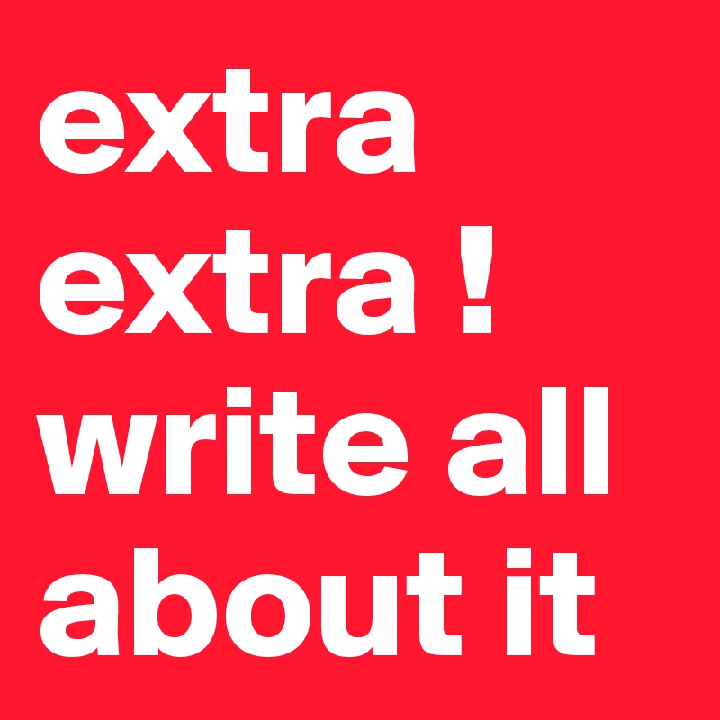 extra extra !write all about it 