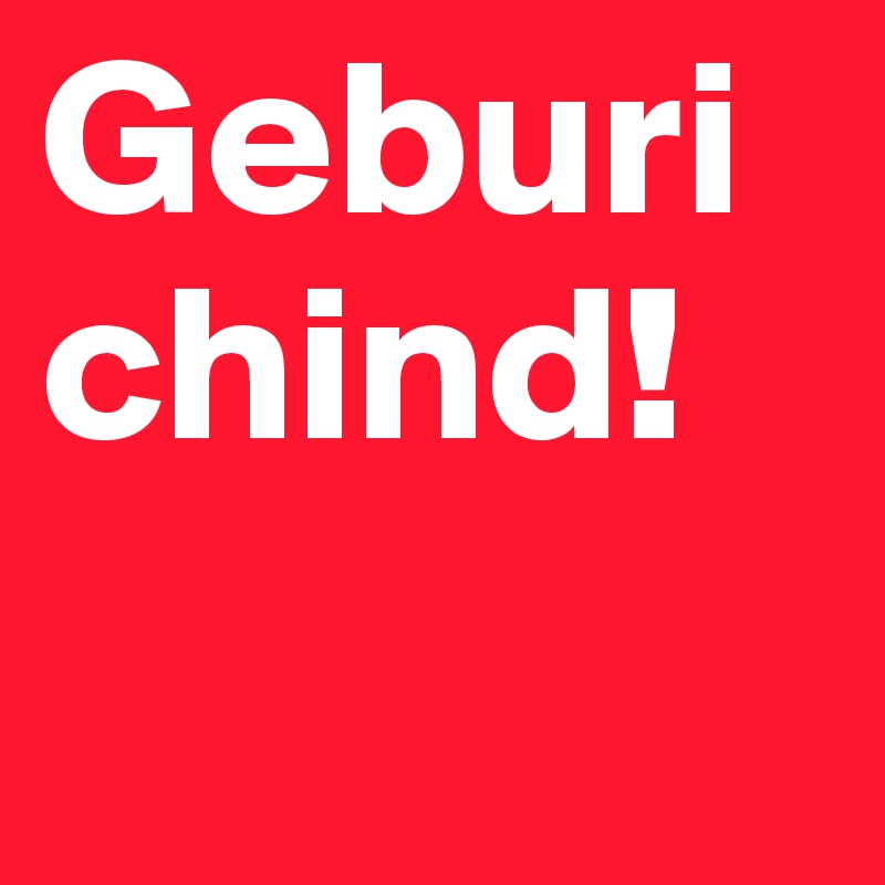 Geburi
chind!