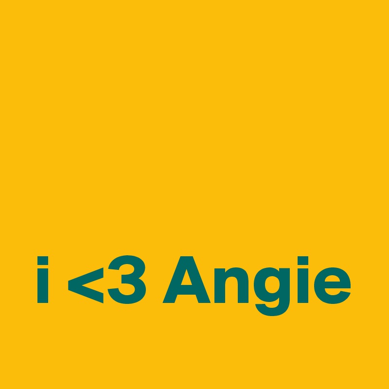 


 i <3 Angie