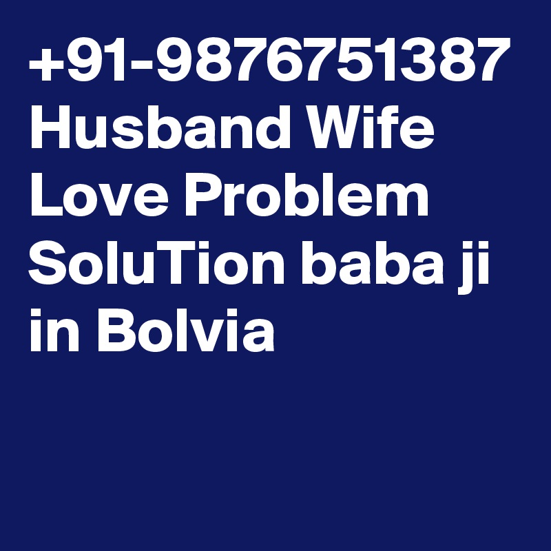 +91-9876751387 Husband Wife Love Problem SoluTion baba ji in Bolvia
