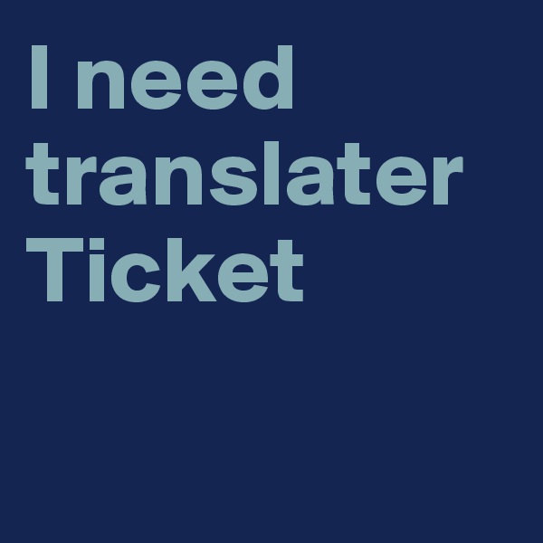 I need translater Ticket

