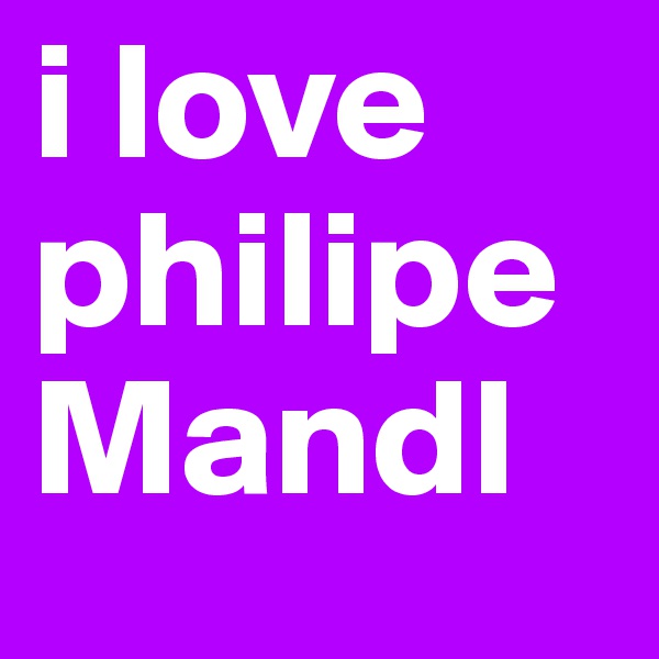 i love philipe Mandl