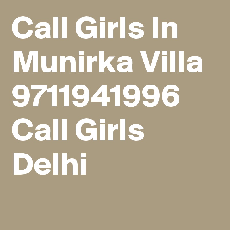 Call Girls In Munirka Villa 9711941996 Call Girls Delhi
