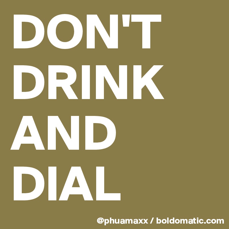DON'T DRINK AND DIAL