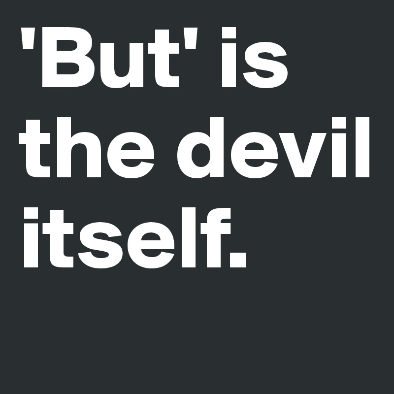 'But' is the devil itself.