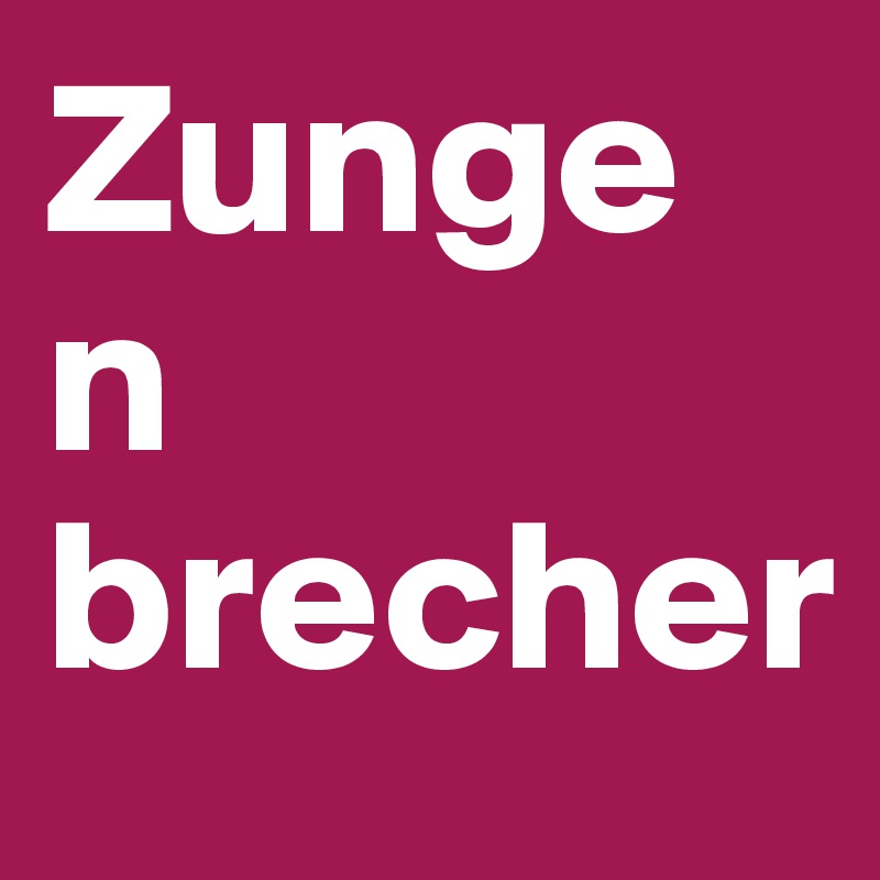 Zunge
n
brecher