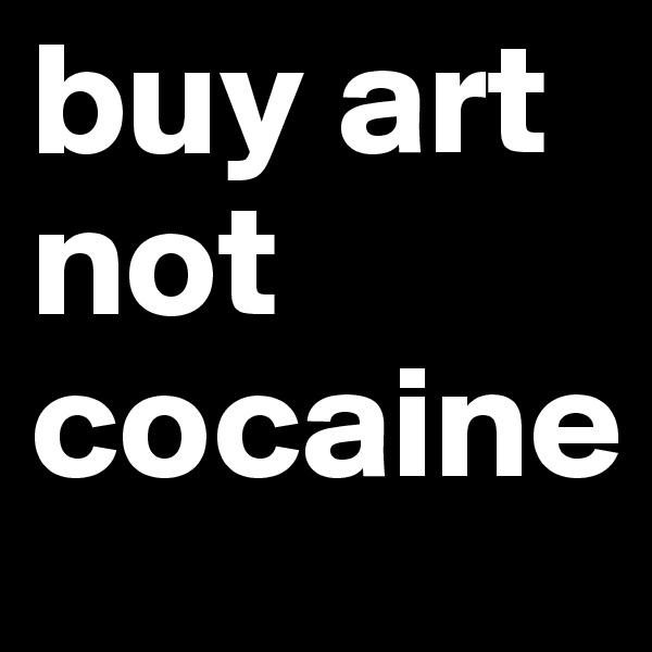 buy art not cocaine