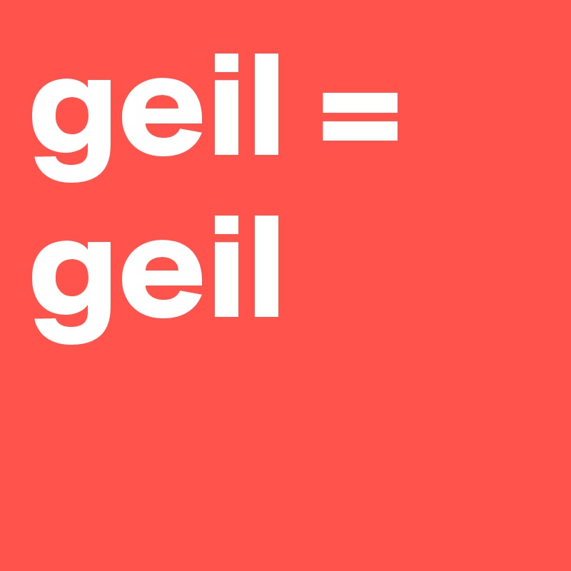 geil = geil   