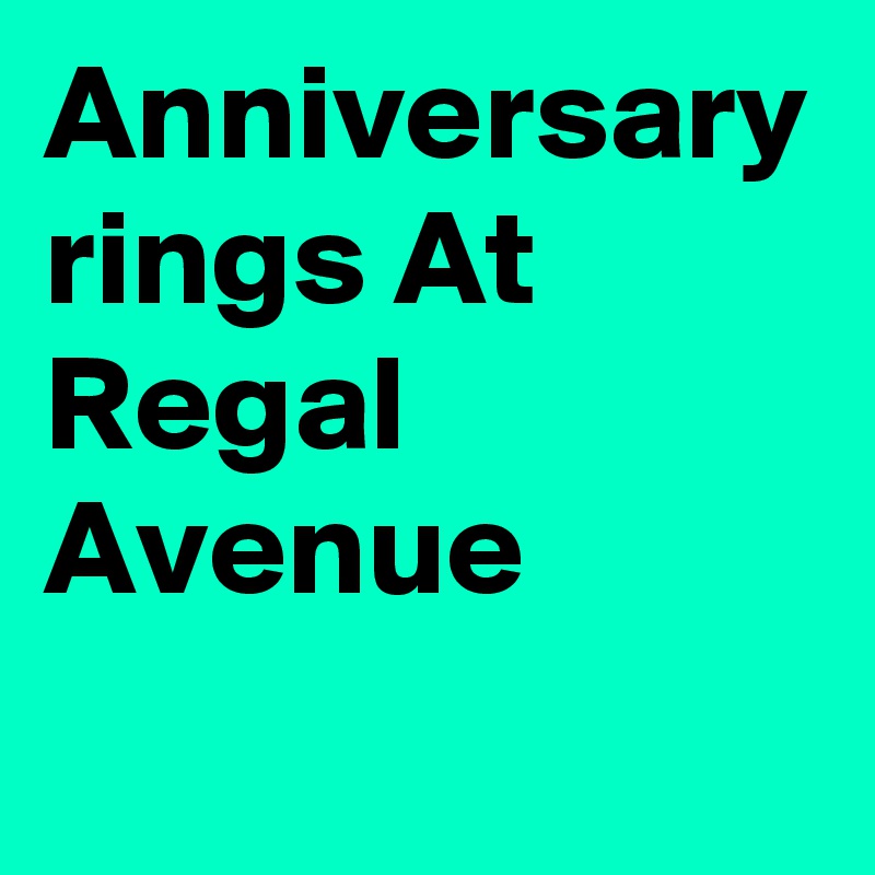 Anniversary rings At Regal Avenue