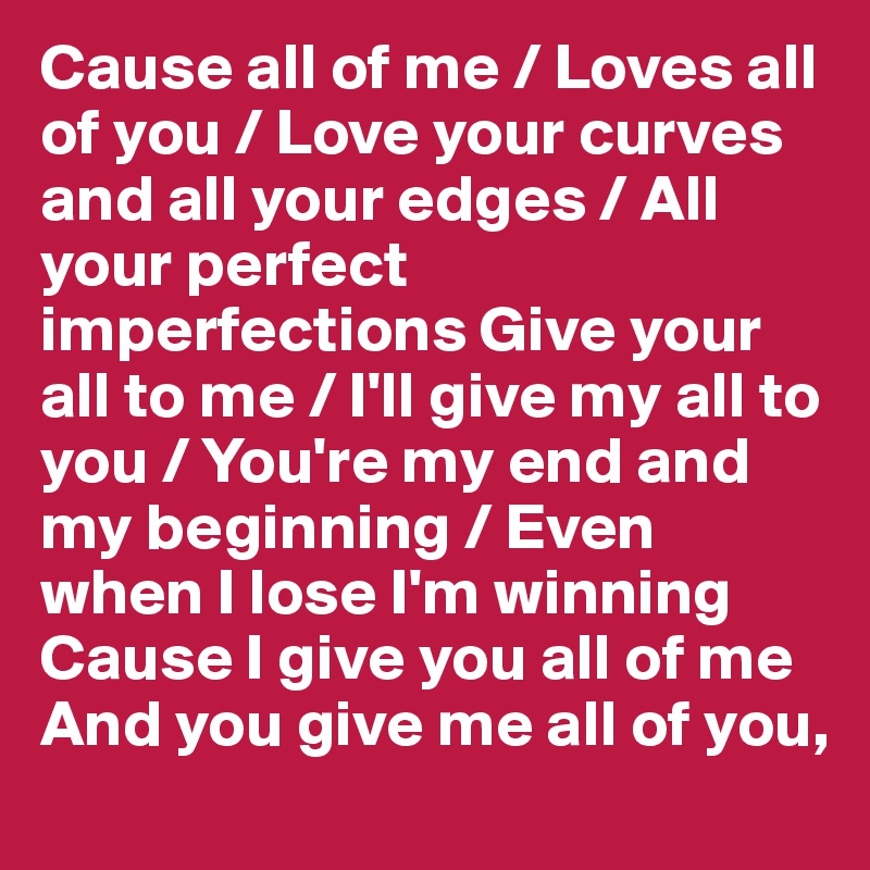 Cause All Of Me Loves All Of You Love Your Curves And All Your Edges All