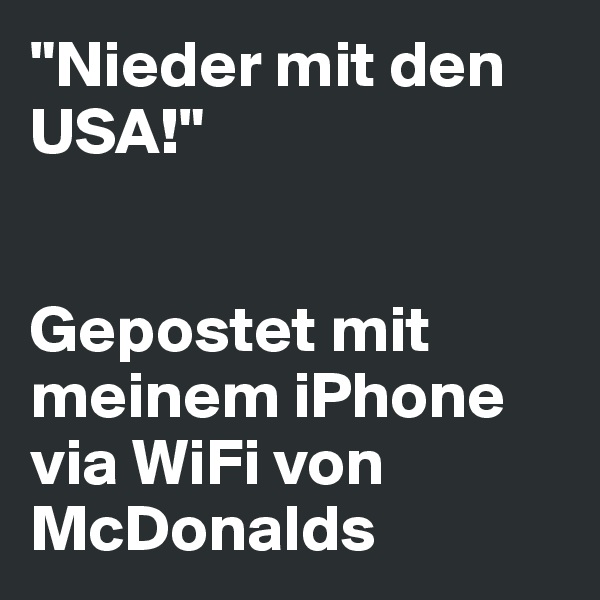 "Nieder mit den USA!"


Gepostet mit meinem iPhone via WiFi von McDonalds