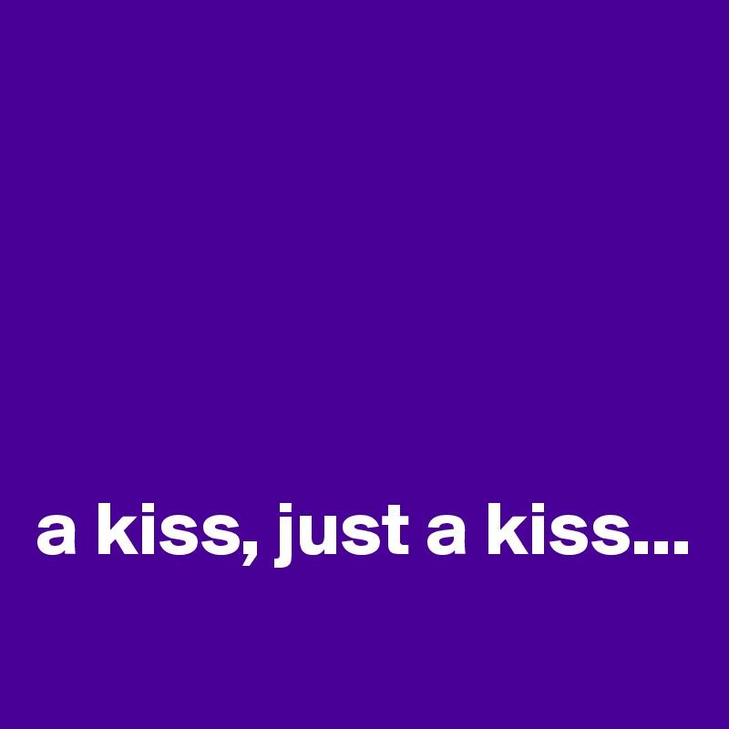 





a kiss, just a kiss...
