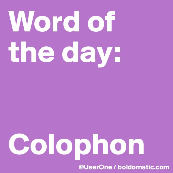 Word of
the day:


Colophon