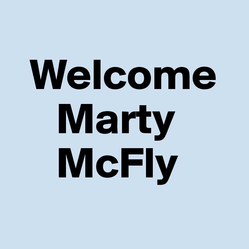 
  Welcome      
     Marty 
     McFly
