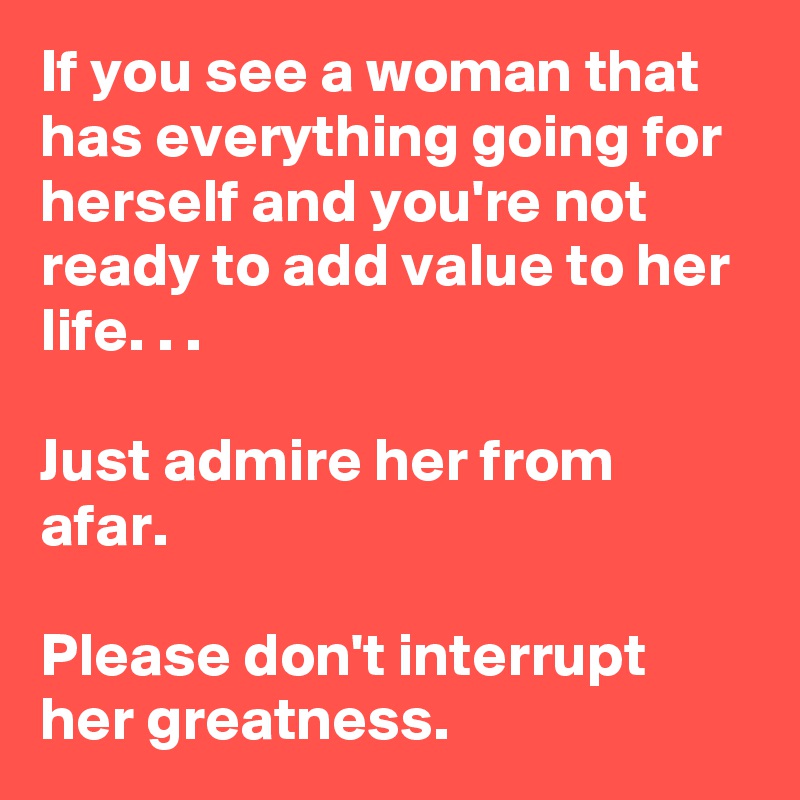 If You See A Woman That Has Everything Going For Herself And You're Not 