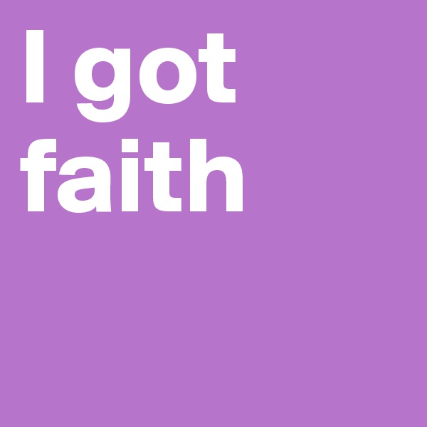 I got faith 