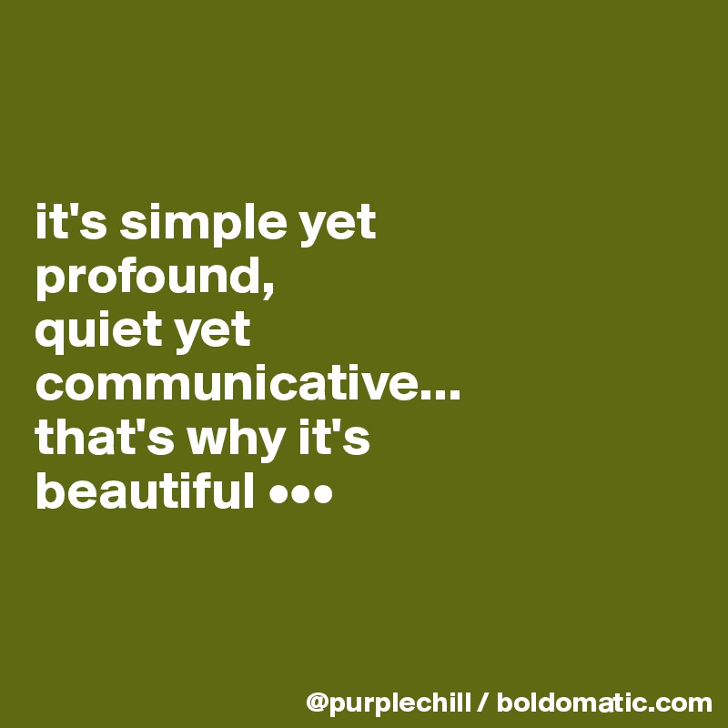 


it's simple yet 
profound, 
quiet yet 
communicative... 
that's why it's
beautiful •••



