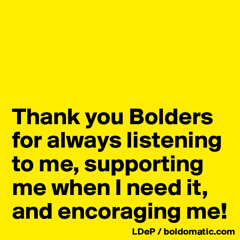 Thank You Bolders For Always Listening To Me Supporting Me When I Need It And Encoraging Me Post By Misterlab On Boldomatic