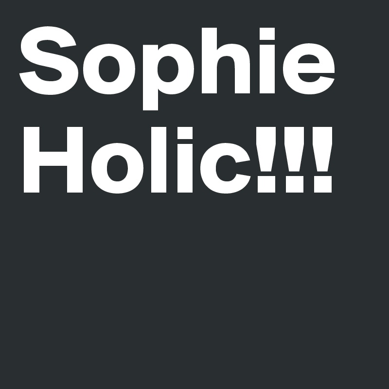 SophieHolic!!!