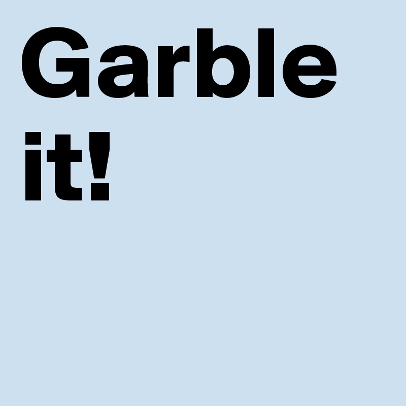 Garble it!