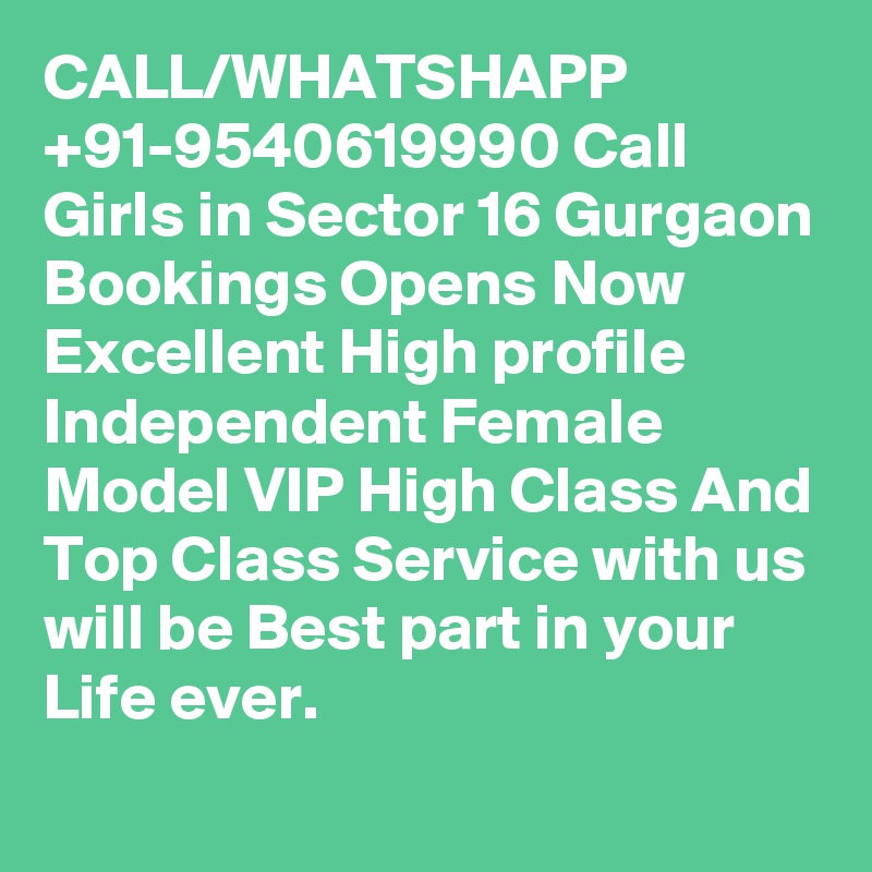 CALL/WHATSHAPP +91-9540619990 Call Girls in Sector 16 Gurgaon Bookings Opens Now Excellent High profile Independent Female Model VIP High Class And Top Class Service with us will be Best part in your Life ever.
