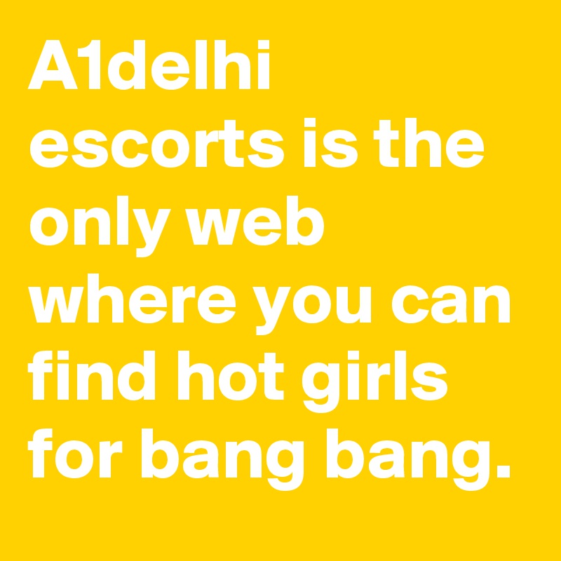 A1delhi escorts is the only web where you can find hot girls for bang bang.