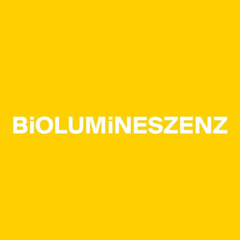 



BiOLUMiNESZENZ


