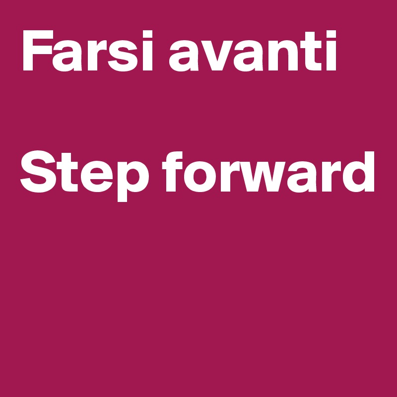 Farsi avanti

Step forward

