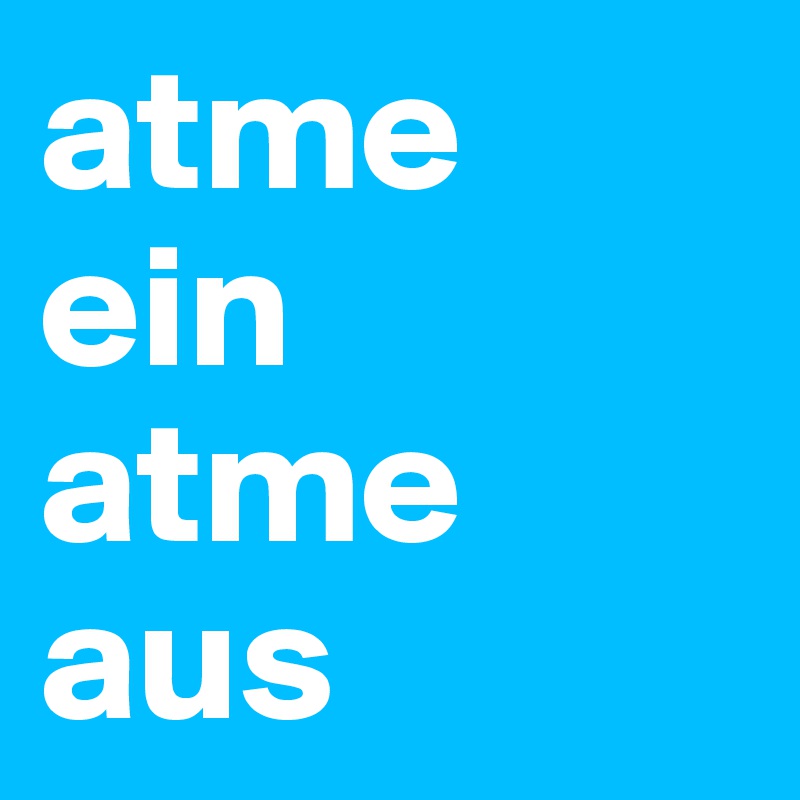 Atme Ein Atme Aus Post By Feedfreedom On Boldomatic