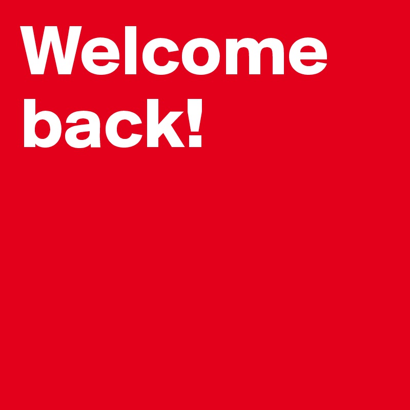 Welcome back!


