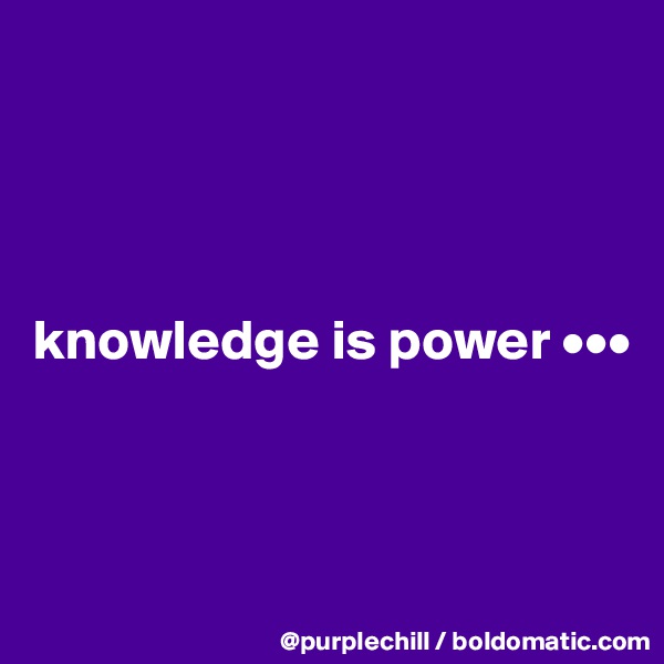 




knowledge is power •••



