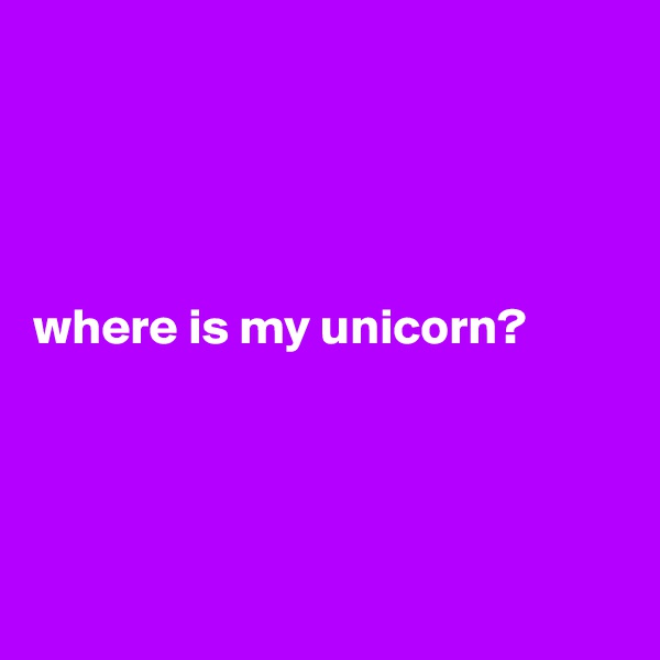 




where is my unicorn? 




