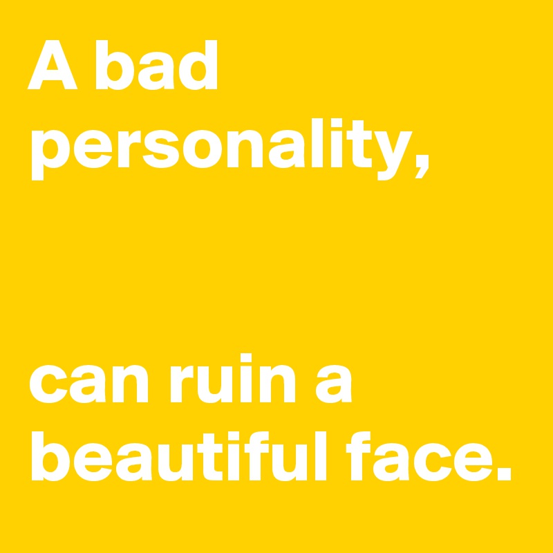 a-bad-personality-can-ruin-a-beautiful-face-post-by-jam57-on-boldomatic