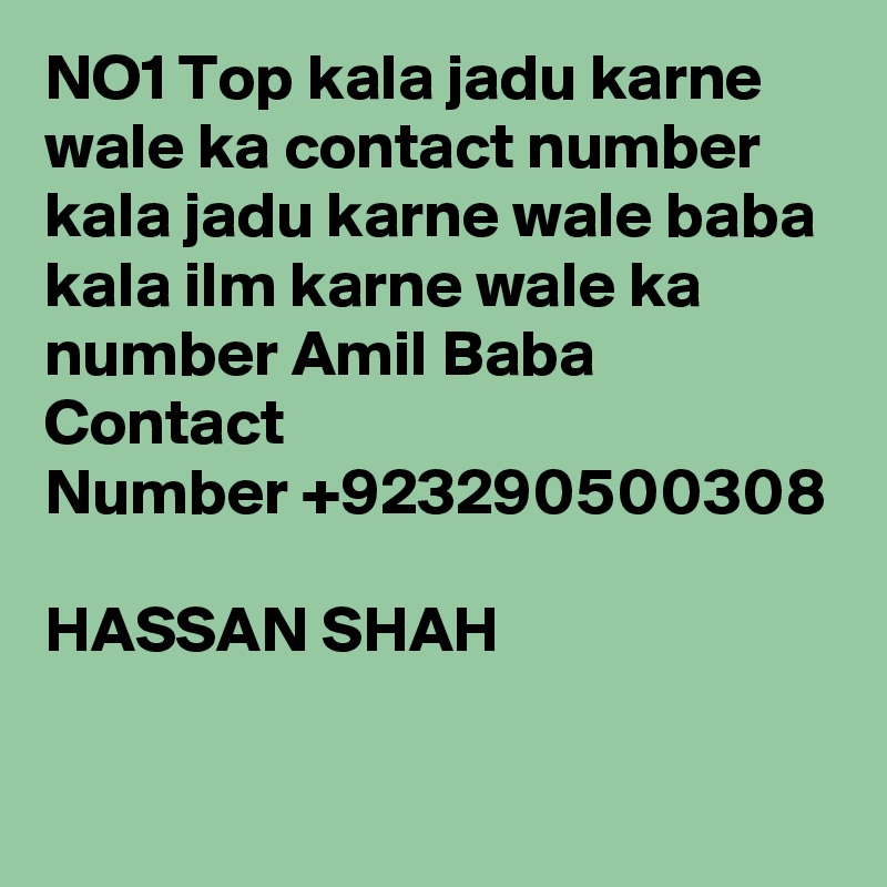 NO1 Top kala jadu karne wale ka contact number kala jadu karne wale baba kala ilm karne wale ka number Amil Baba Contact Number +923290500308 
HASSAN SHAH