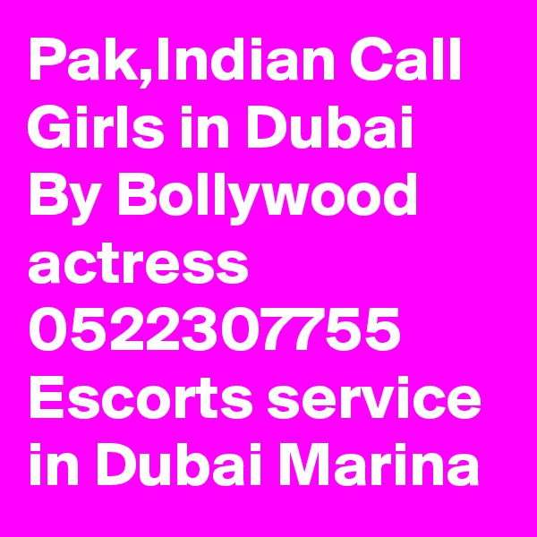 Pak,Indian Call Girls in Dubai By Bollywood actress 0522307755 Escorts service in Dubai Marina 