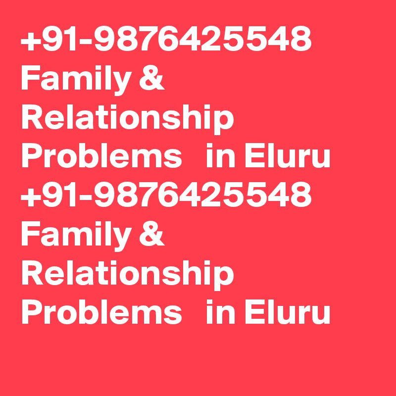 +91-9876425548 Family & Relationship Problems   in Eluru					
+91-9876425548 Family & Relationship Problems   in Eluru					
