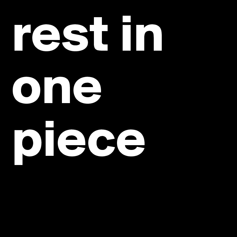 rest in one piece

