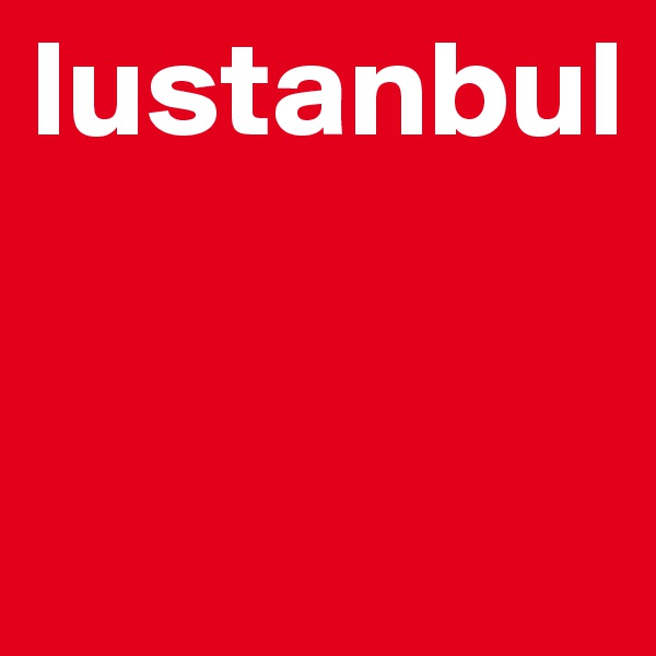 lustanbul                         


