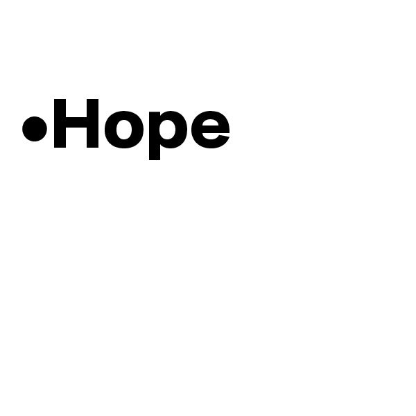 
•Hope


