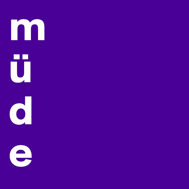 m
ü
d
e
