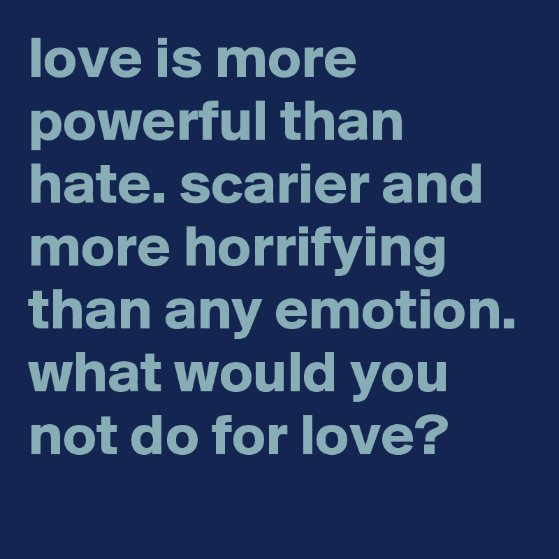 love is more powerful than hate. scarier and more horrifying than any emotion. what would you not do for love?