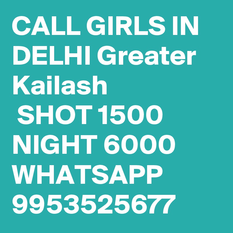 CALL GIRLS IN DELHI Greater Kailash
 SHOT 1500 NIGHT 6000 WHATSAPP 9953525677