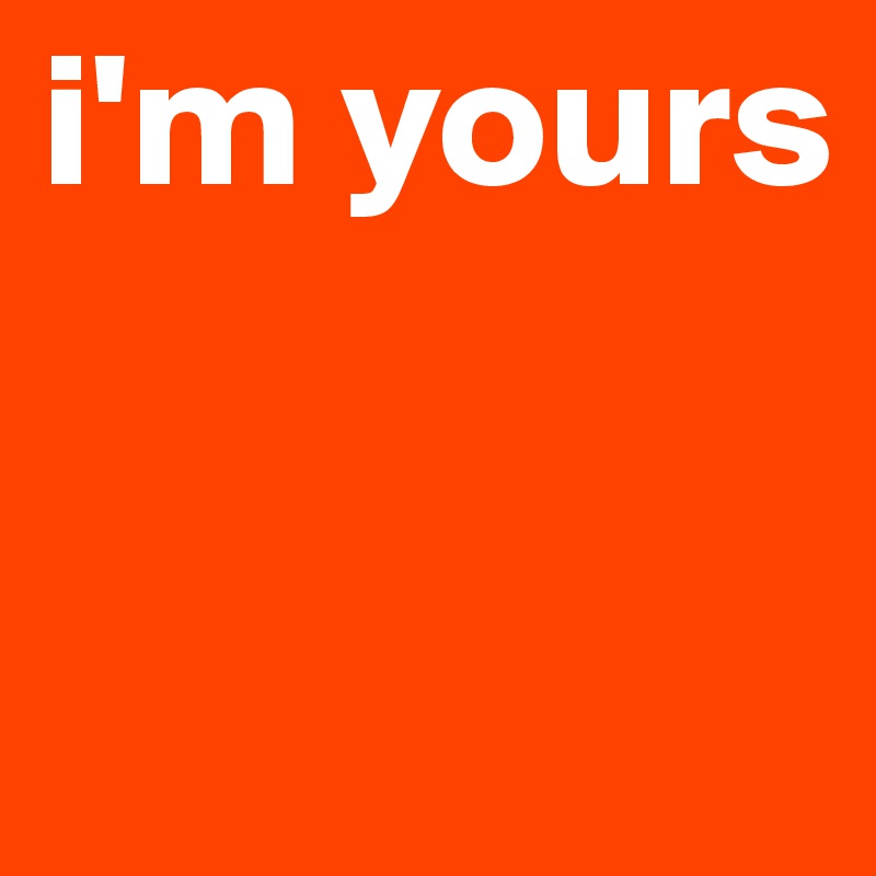 i'm yours


