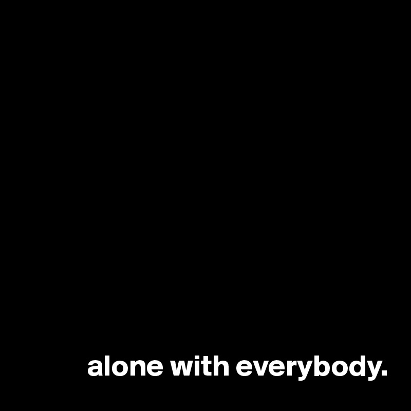 










           alone with everybody.