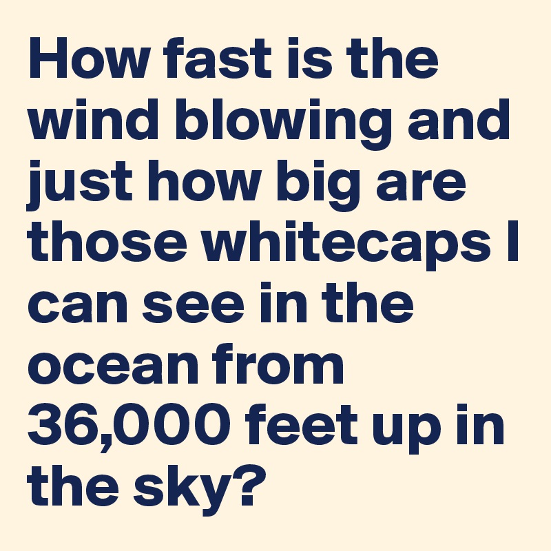 how-fast-is-the-wind-blowing-and-just-how-big-are-those-whitecaps-i-can