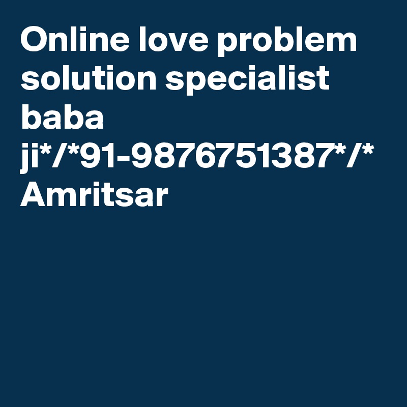 Online love problem solution specialist baba ji*/*91-9876751387*/*
Amritsar
