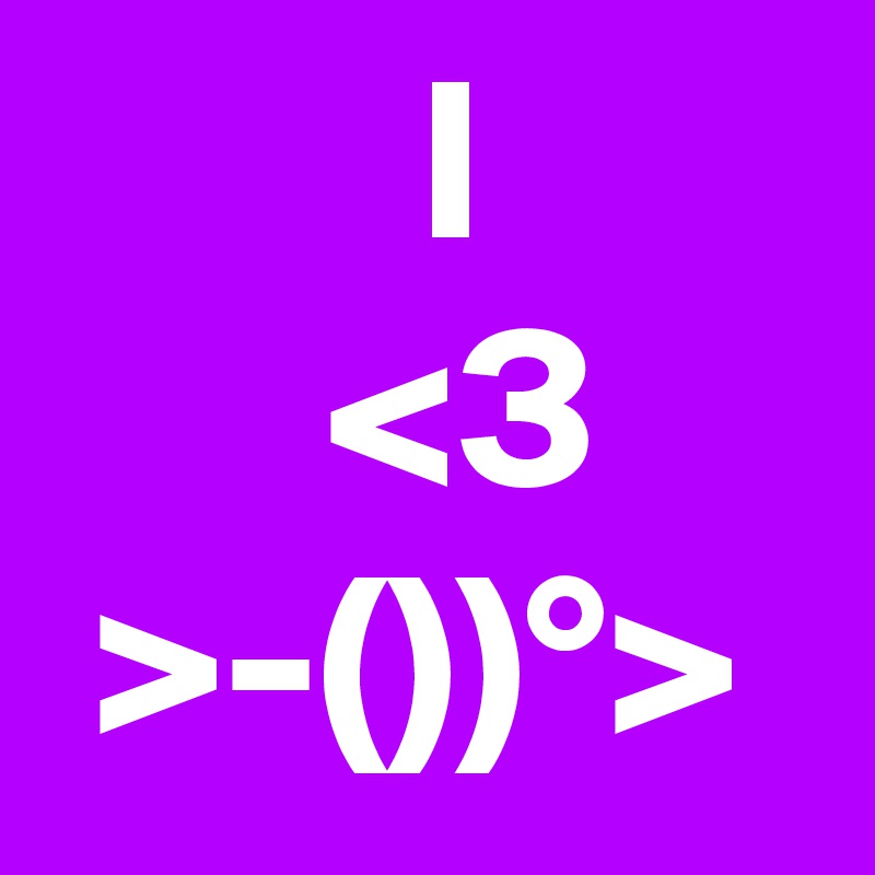         I
      <3      >-())°>