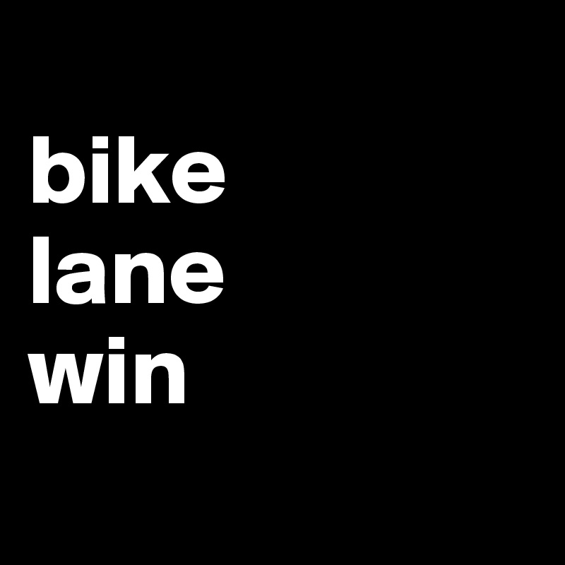 
bike 
lane 
win
